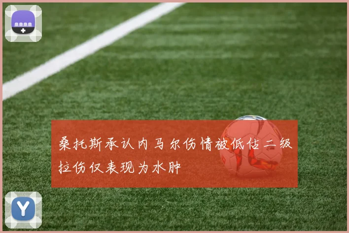 桑托斯承认内马尔伤情被低估二级拉伤仅表现为水肿